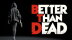 Download Better Than Dead