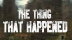 Download The Thing That Happened